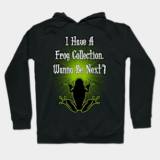 I Have A Frog Collection - Wanna Be Next? Hoodie